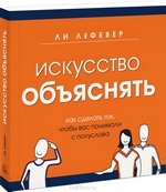 Книга "Искусство объяснять. Как сделать так, чтобы вас понимали с полуслова" Ли ЛеФевер - купить книгу ISBN 978-5-91657-792-1 с доставкой по почте в интернет-магазине OZON.ru